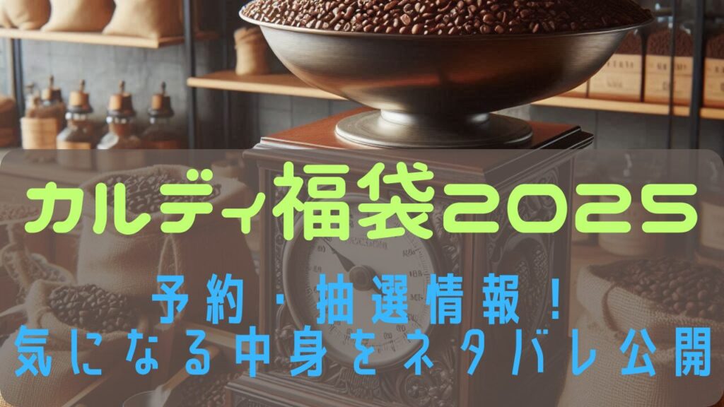 カルディ福袋2025の予約・抽選情報！気になる中身をネタバレ公開 ENJOY Living